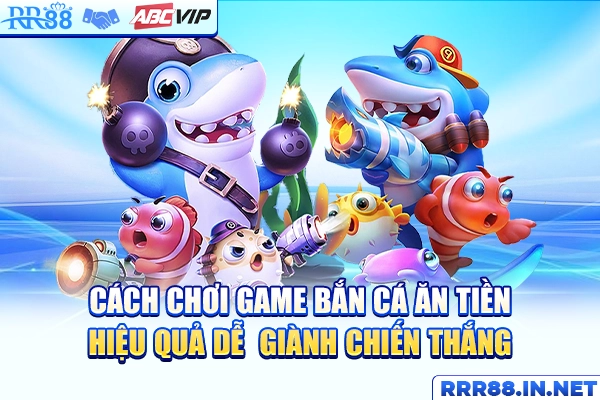 Cách Chơi Game Bắn Cá Ăn Tiền Hiệu Quả Dễ Giành Chiến Thắng