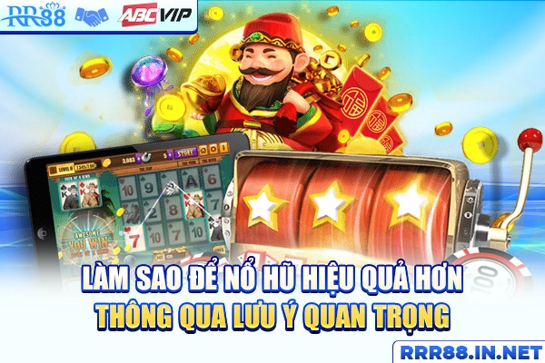 Làm sao để nổ hũ hiệu quả hơn qua các lưu ý quan trọng