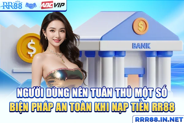 Người dùng nên tuân thủ một số biện pháp an toàn khi nạp tiền RR88